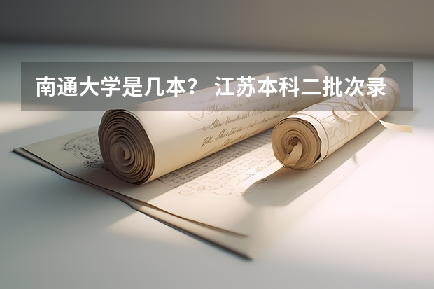 南通大学是几本？ 江苏本科二批次录取线