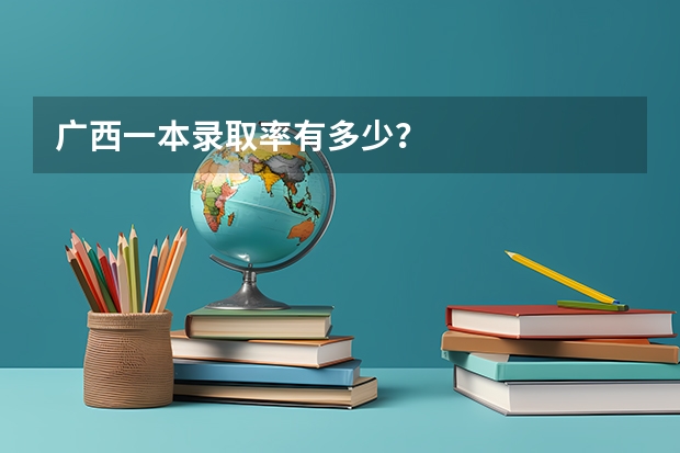 广西一本录取率有多少？