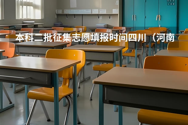 本科二批征集志愿填报时间四川（河南省本科二批网上填报志愿时间）