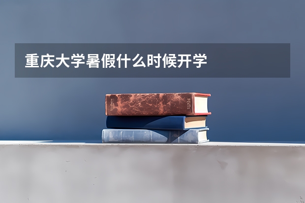 重庆大学暑假什么时候开学