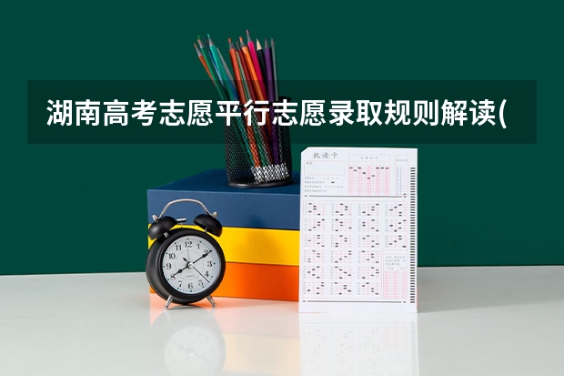 湖南高考志愿平行志愿录取规则解读(分数优先还是志愿优先) 关于高考填报志愿的问题