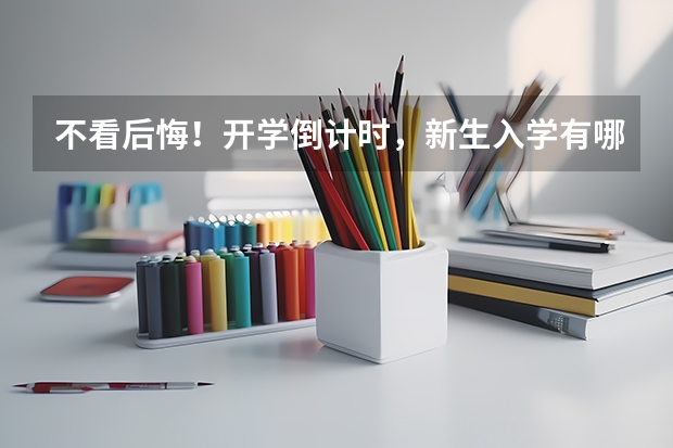 不看后悔！开学倒计时，新生入学有哪些“开学攻略”？