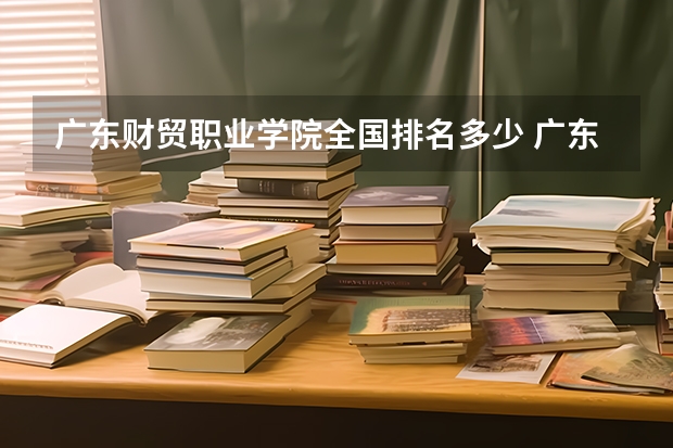 广东财贸职业学院全国排名多少 广东财贸职业学院简介