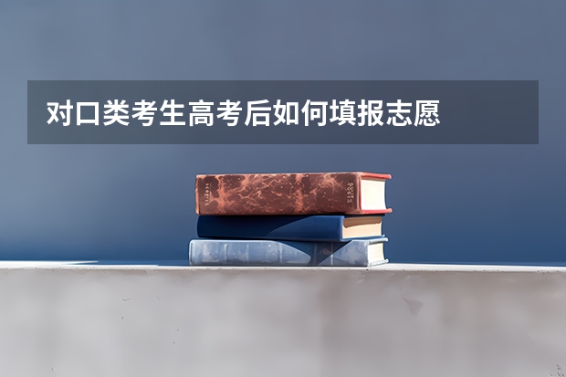 对口类考生高考后如何填报志愿