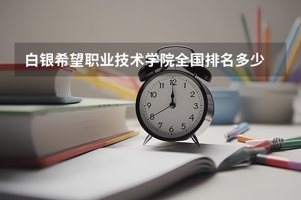 白银希望职业技术学院全国排名多少 白银希望职业技术学院简介