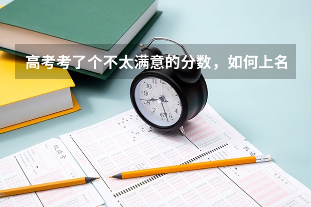 高考考了个不太满意的分数,如何上名校