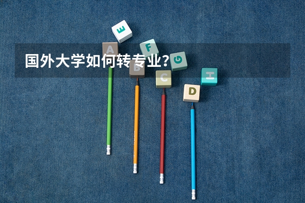 国外大学如何转专业？