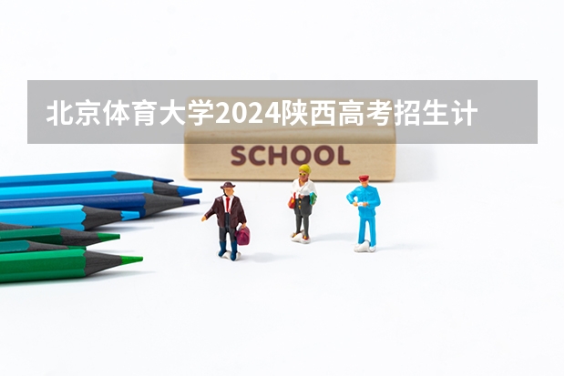 北京体育大学2024陕西高考招生计划 招多少人