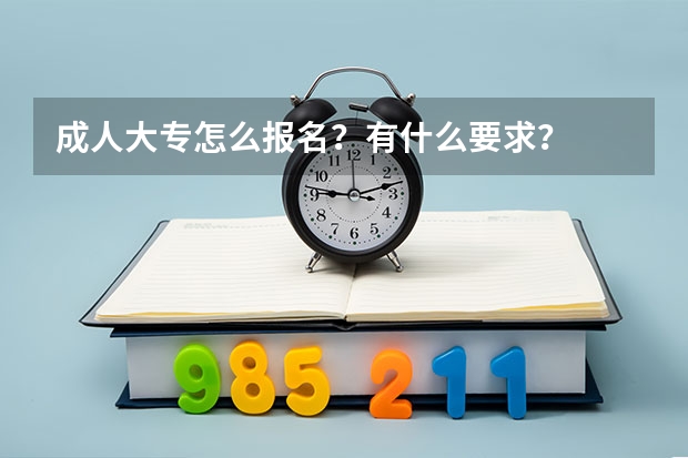 成人大专怎么报名?有什么要求?