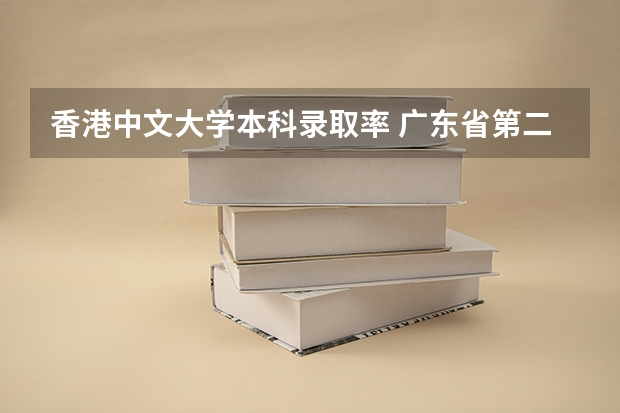 香港中文大学本科录取率 广东省第二批B类本科院校名单,有谁知道?