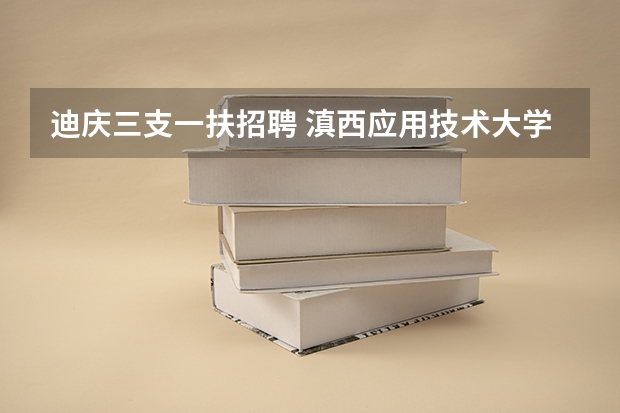 迪庆三支一扶招聘 滇西应用技术大学专升本计算机录取分数线