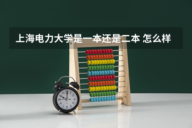 上海电力大学是一本还是二本 怎么样