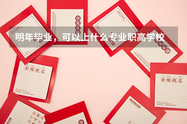 明年毕业，可以上什么专业职高学校