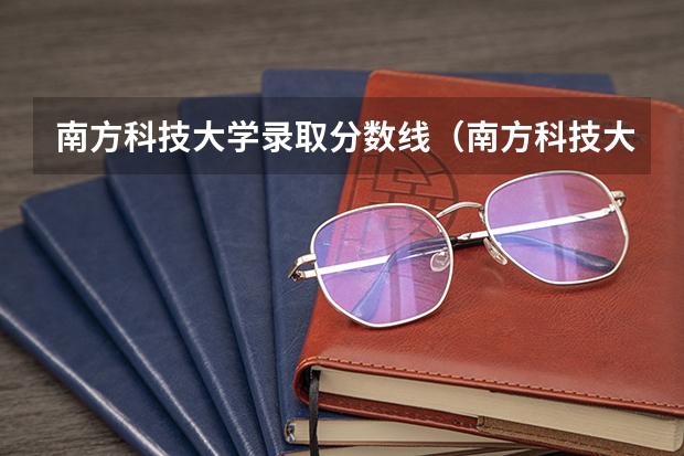 南方科技大学录取分数线（南方科技大学河南提前批分数线）
