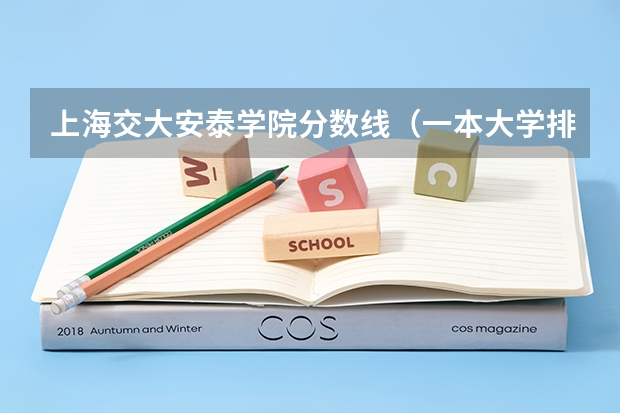 上海交大安泰学院分数线（一本大学排名及分数线）