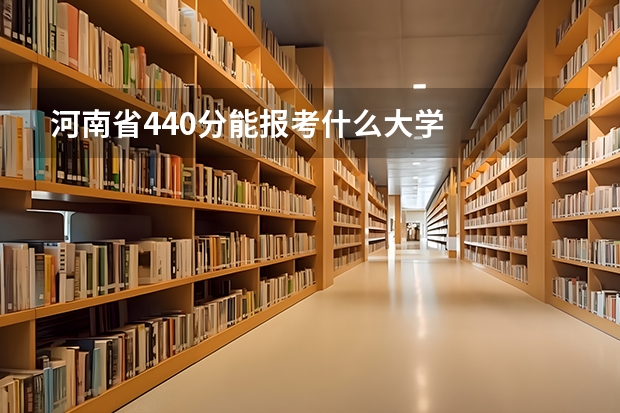 河南省440分能报考什么大学