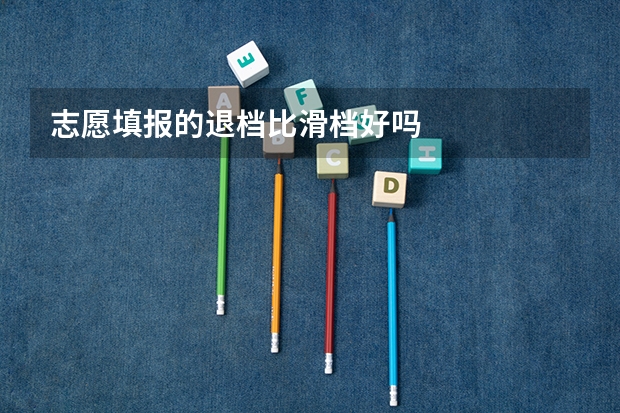 志愿填报的退档比滑档好吗