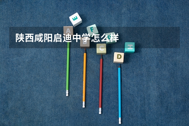 陕西咸阳启迪中学怎么样