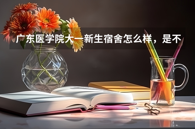 广东医学院大一新生宿舍怎么样，是不是都是学校分配，不能自己选择