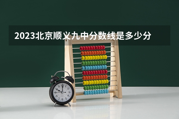 2023北京顺义九中分数线是多少分