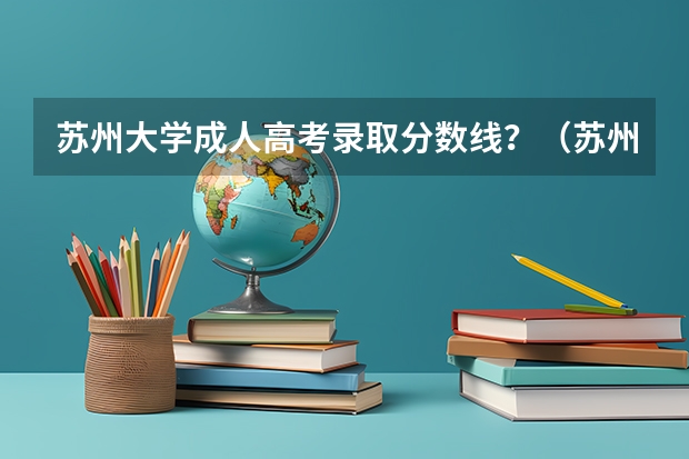 苏州大学成人高考录取分数线？（苏州高考分数线）