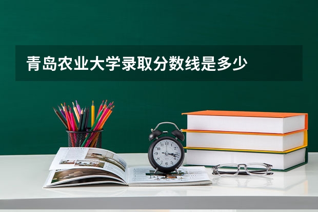青岛农业大学录取分数线是多少