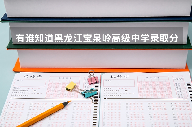 有谁知道黑龙江宝泉岭高级中学录取分数线是多少? 真的很急