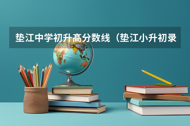 垫江中学初升髙分数线（垫江小升初录取分数线）