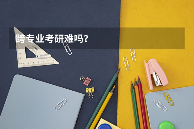 跨专业考研难吗？