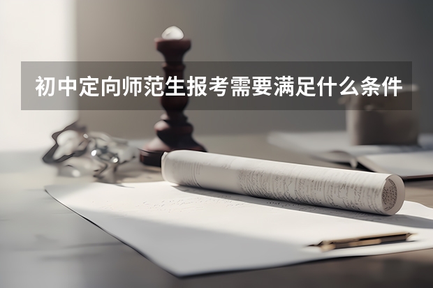 初中定向师范生报考需要满足什么条件