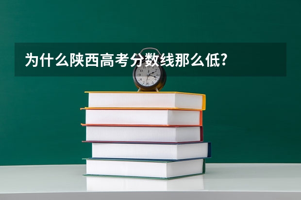 为什么陕西高考分数线那么低?