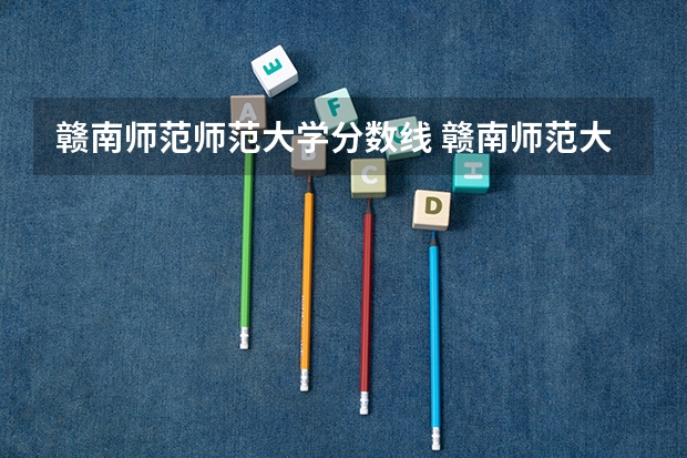 赣南师范师范大学分数线 赣南师范大学在陕西录取分数线