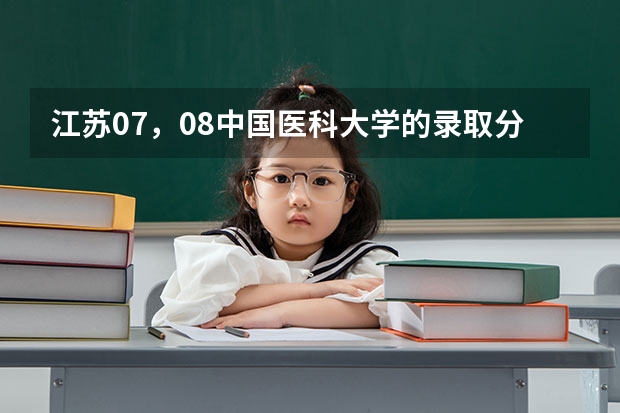 江苏07，08中国医科大学的录取分数线是多少？首都医科大学呢/
