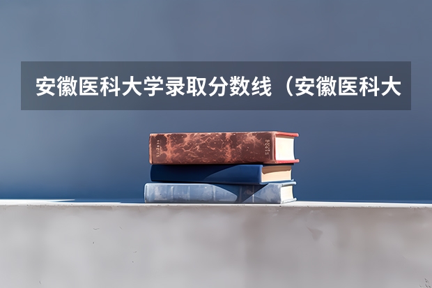 安徽医科大学录取分数线（安徽医科大学录取分数线）（安徽医科大学分数线）