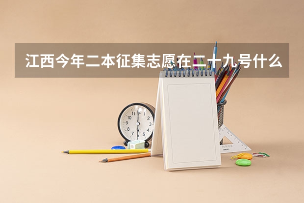江西今年二本征集志愿在二十九号什么时间段报？
