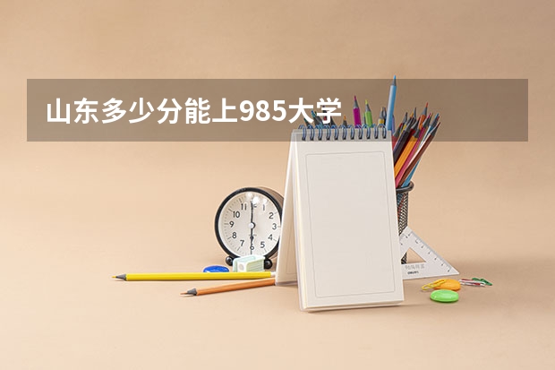 山东多少分能上985大学