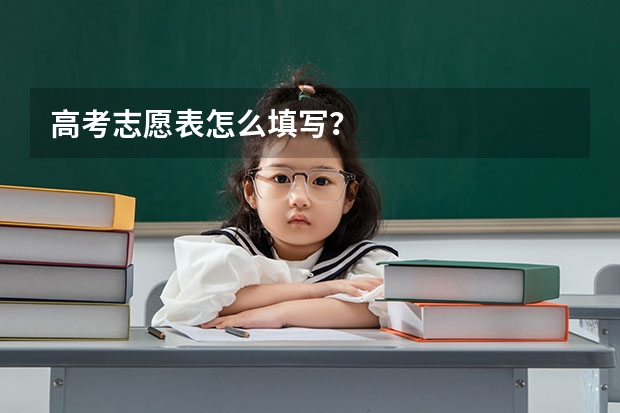 高考志愿表怎么填写？