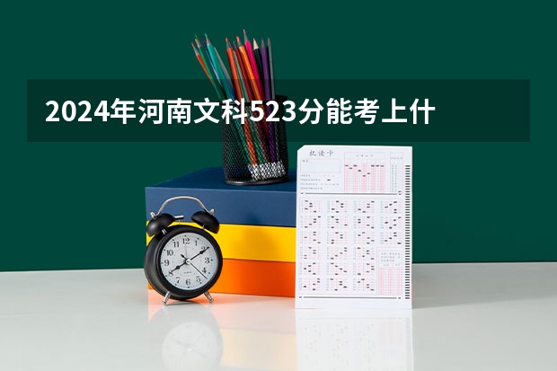 2024年河南文科523分能考上什么大学？