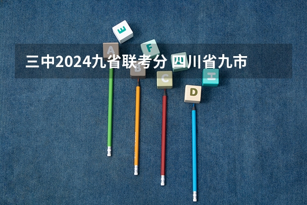 三中2024九省联考分 四川省九市联考分数线