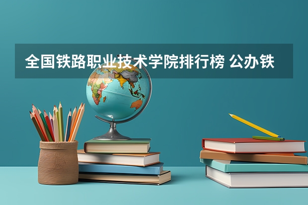 全国铁路职业技术学院排行榜 公办铁路职业学校排名 前十名