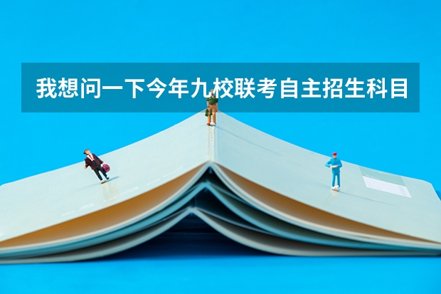 我想问一下今年九校联考自主招生科目有化学吗。。我是江苏的,选修的科目是物理生物。