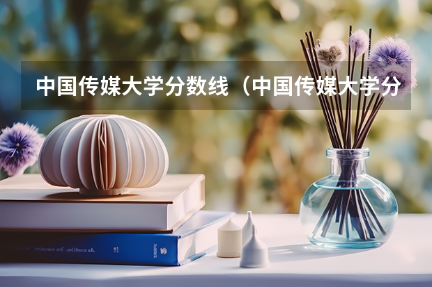 中国传媒大学分数线（中国传媒大学分数线）