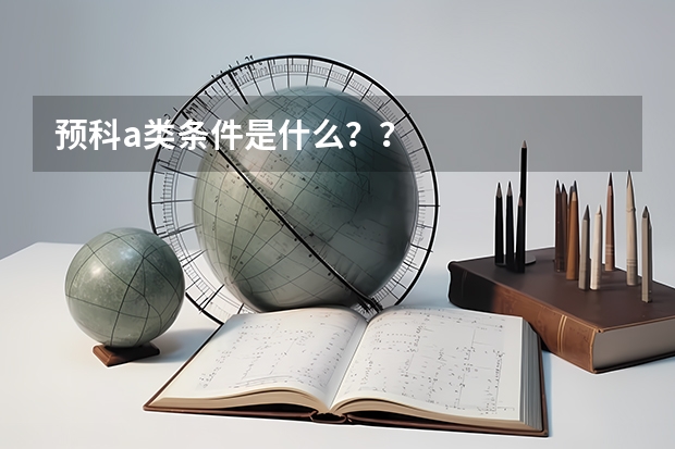 预科a类条件是什么？？