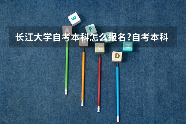 长江大学自考本科怎么报名?自考本科学历能够被用人单位承认吗?