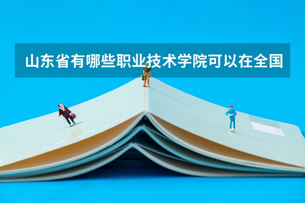 山东省有哪些职业技术学院可以在全国排上名次,比较好的?