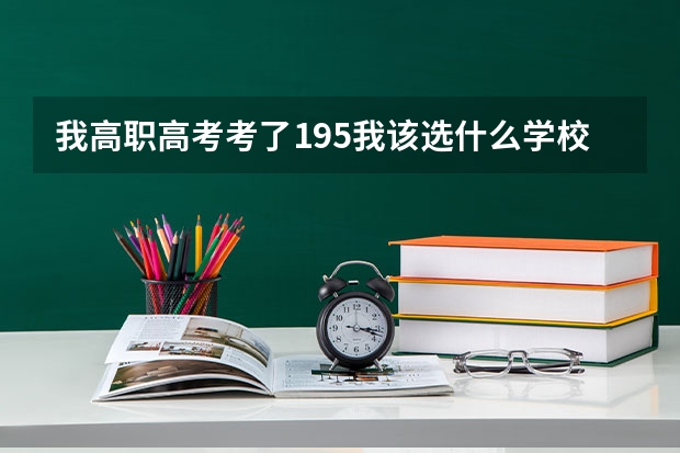 我高职高考考了195我该选什么学校稳呢？