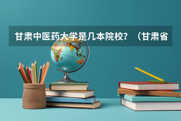 甘肃中医药大学是几本院校？（甘肃省二批本科投档线）