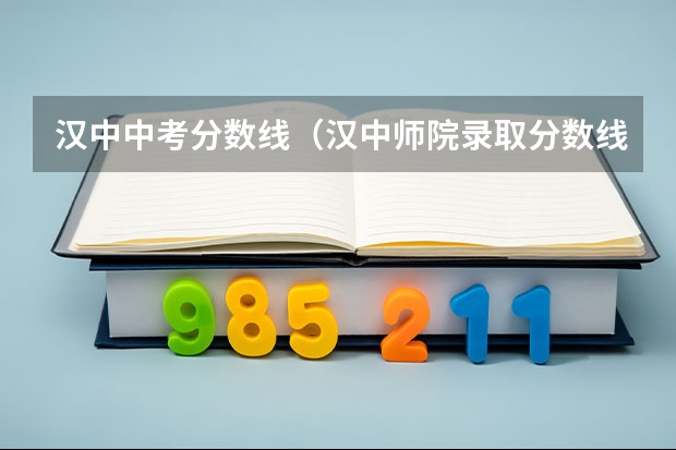 汉中中考分数线（汉中师院录取分数线）